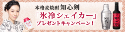 本格麦焼酎「知心剣(しらしんけん)」“氷冷シェイカー”プレゼントキャンペーン!