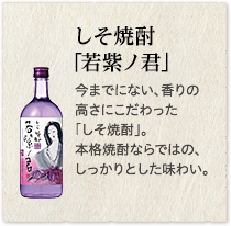 しそ焼酎「若紫ノ君」今までにない、香の高さにこだわった「しそ焼酎」。本格焼酎ならではの、しっかりとした味わい。