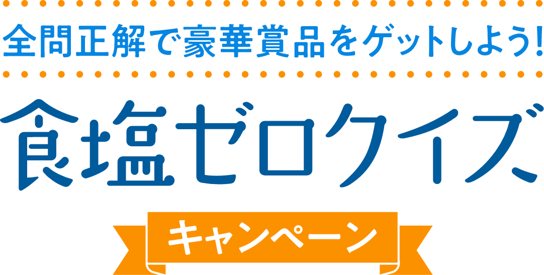 全問正解で豪華賞品をゲットしよう！食塩ゼロクイズキャンペーン