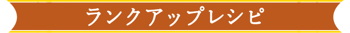 ランクアップレシピ