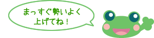 まっすぐ勢いよく上げてね！