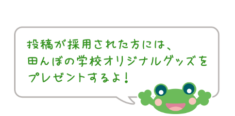 投稿が採用された方には、 田んぼの学校オリジナルグッズを プレゼントするよ！