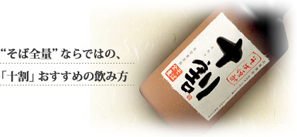 そば焼酎　十割-“そば全量”ならではの、「十割」のおすすめの飲み方