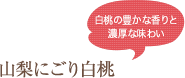 白桃の豊かな香りと濃厚な味わい 山梨にごり白桃