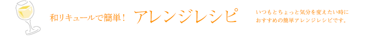 和リキュールで簡単！アレンジレシピ