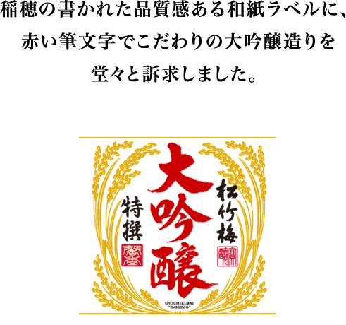 稲穂の書かれた品質感ある和紙ラベルに、赤い筆文字でこだわりの大吟醸造りを堂々と訴求しました。