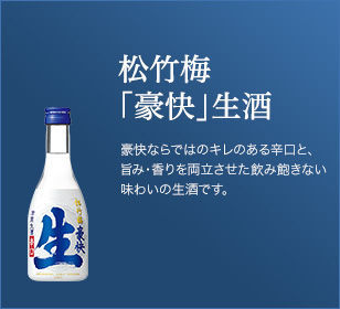 松竹梅「豪快」生酒。豪快ならではのキレのある辛口と、旨み・香りを両立させた飲み飽きない味わいの生酒です。