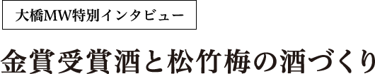 大橋MW特別インタビュー 金賞受賞酒と松竹梅の酒づくり