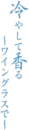 冷やして香る 〜ワイングラスで〜