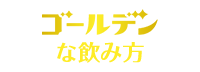 ゴールデンな飲み方