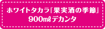 ホワイトタカラ「果実酒の季節」900mlデカンタ