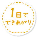 1日でできあがり