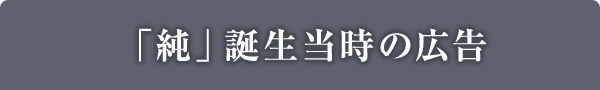 「純」誕生当時の広告