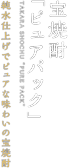 宝焼酎 「ピュアパック」 TAKARA SHOCHU “PURE PACK” 純水仕上げでピュアな味わいの宝焼酎