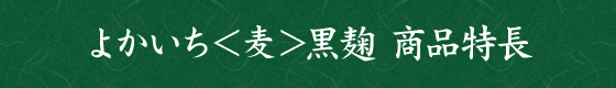 よかいち＜麦＞黒麹 商品特長