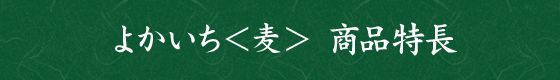 よかいち＜麦＞ 商品特長