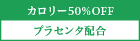 カロリー50％OFF　プラセンタ配合