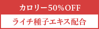 カロリー50％OFF　ライチ種子エキス配合