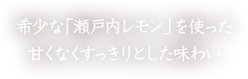 希少な「瀬戸内レモン」を使った甘くなくすっきりとした味わい