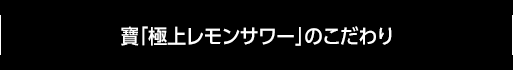 寶「極上レモンサワー」のこだわり