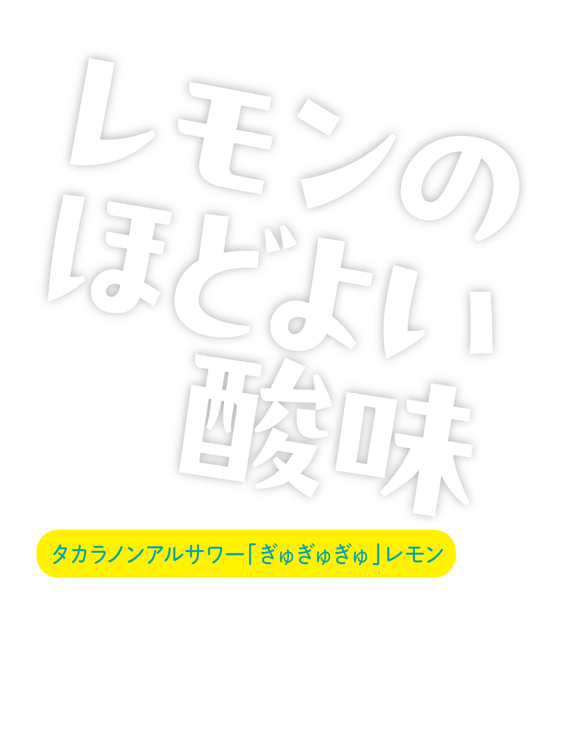 レモンのほどよい酸味【タカラノンアルサワー「ぎゅぎゅぎゅ」レモン】レモン果汁10%使用。ほどよい酸味で、気分さわやか。