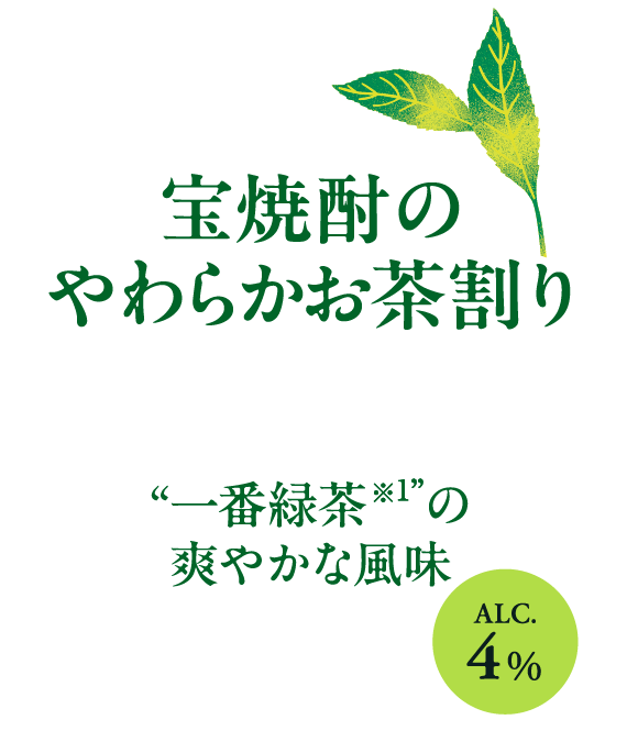 宝焼酎のやわらかお茶割り“一番緑茶※1”の爽やかな風味 ALC.4%