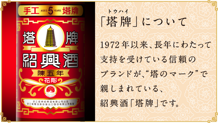 「塔牌（トウハイ）」について
					  1972年以来、長年にわたって支持を受けている信頼のブランドが、“塔のマーク”で親しまれている、紹興酒「塔牌」です。