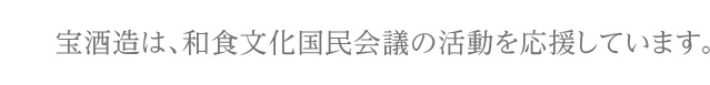 宝酒造は、和食文化国民会議の活動を応援しています。